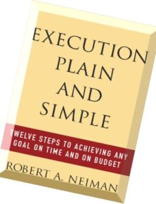 Execution Plain and Simple Twelve Steps to Achieving Any Goal on Time and On Budget by Robert Neiman