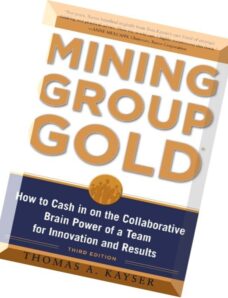 Mining Group Gold, Third Editon How to Cash in on the Collaborative Brain Power of a Team for Innova