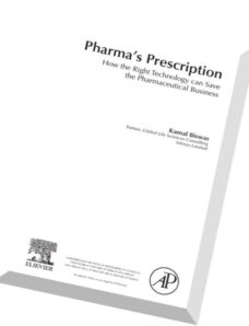 Pharma’s Prescription How the Right Technology Can Save the Pharmaceutical Business by Kamal Biswas.