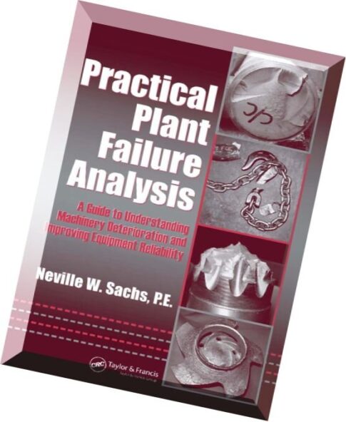 Practical Plant Failure AnalysisA Guide to Understanding Machinery Deterioration and Improving Equip