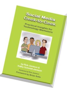 Social Media Geek-To-Geek Practical Insights for Technology Marketers by Rick Jamison and Kathy Schm