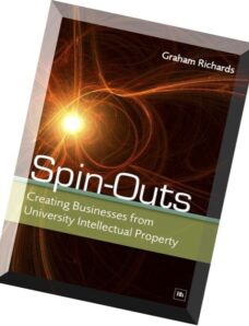Spin-Outs Creating Business from University Intellectual Property by Graham Richards