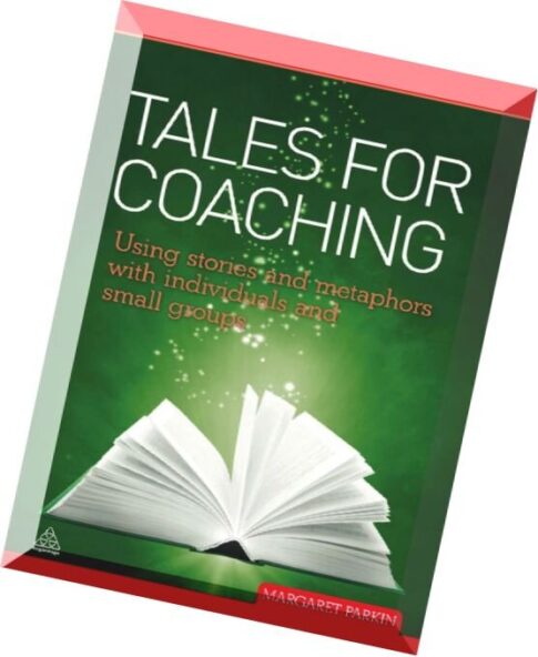 Tales for Coaching Using Stories and Metaphors with Individuals and Small Groups by Margaret Parkin.