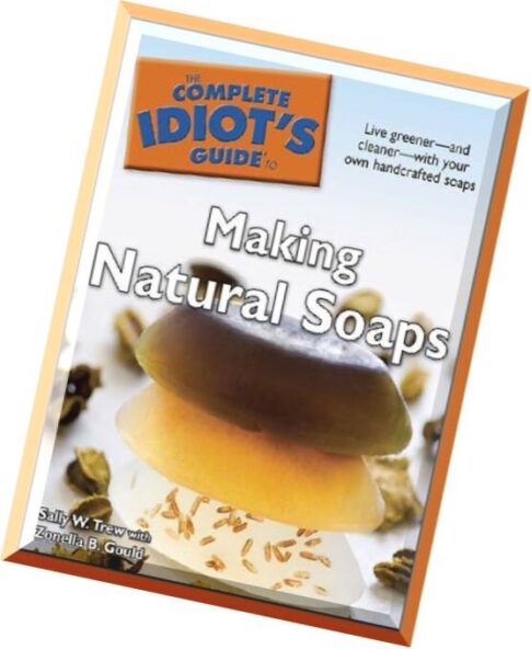 The Complete Idiot’s Guide to Making Natural Soaps