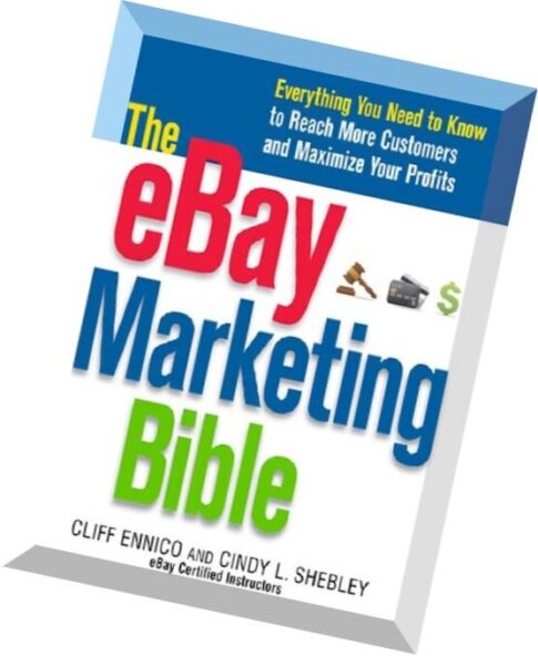 The eBay Marketing Bible Everything You Need to Know to Reach More Customers and Maximize Your Profi