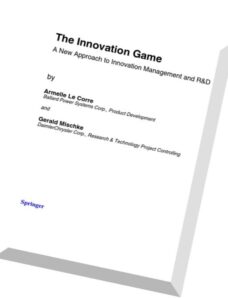 The Innovation Game A New Approach to Innovation Management and R&D By Armelle Corre, Gerald Mischke