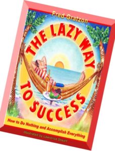 The Lazy Way to Success How to Do Nothing and Accomplish Everything by Fred Gratzon