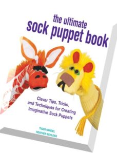 The Ultimate Sock Puppet Book Clever Tips, Tricks, and Techniques for Creating Imaginative Sock Pupp