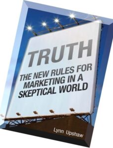 Truth The New Rules for Marketing in a Skeptical World by Lynn B. Upshaw