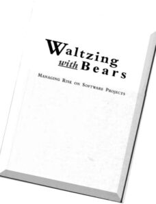 Waltzing with Bears Managing Risk on Software Projects By Tom DeMarco and Timothy Lister