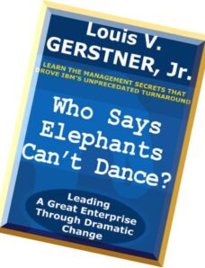 Who Says Elephants Can’t Dance Leading a Great Enterprise through Dramatic Change