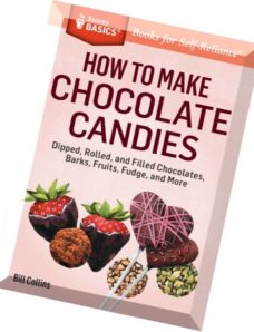 How to Make Chocolate Candies Dipped, Rolled, and Filled Chocolates, Barks, Fruits, Fudge, and More.