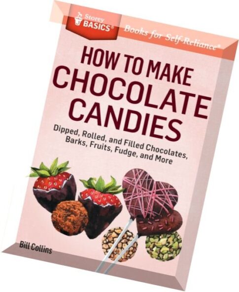 How to Make Chocolate Candies Dipped, Rolled, and Filled Chocolates, Barks, Fruits, Fudge, and More.