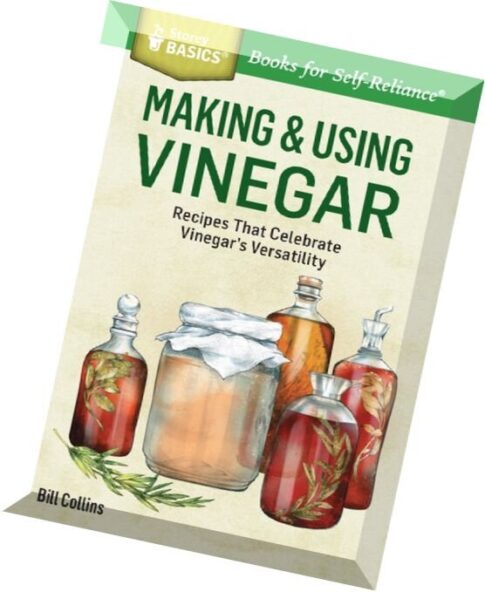 Making & Using Vinegar Recipes That Celebrate Vinegar’s Versatility. A Storey Basics® Title