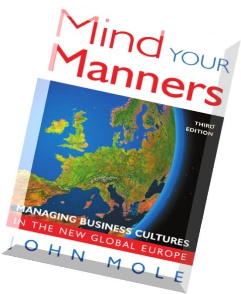 Mind Your MannersManaging Business Cultures in a Global Europe by John Mole