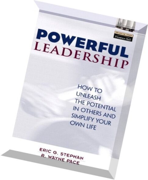 Powerful Leadership How to Unleash the Potential in Others and Simplify Your Own Life By Eric Stepha
