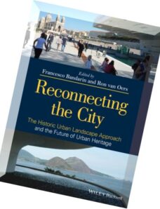 Reconnecting the City The Historic Urban Landscape Approach and the Future of Urban Heritage