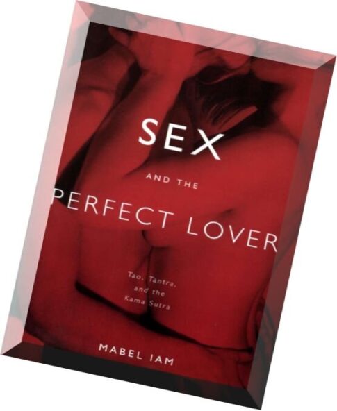 Sex and the Perfect Lover Tao, Tantra, and the Kama Sutra
