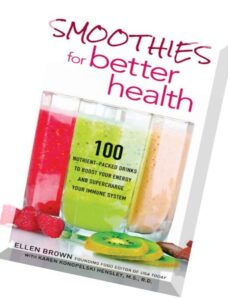 Smoothies for Better Health 100 Nutrient-Packed Drinks to Boost Your Energy and Supercharge Your Imm