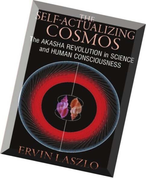 The Self-Actualizing Cosmos The Akasha Revolution in Science and Human Consciousness