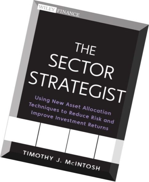 The Sector Strategist Using New Asset Allocation Techniques to Reduce Risk and Improve Investment Re