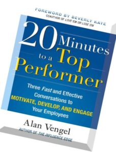 20 Minutes to a Top Performer Three Fast and Effective Conversations to Motivate, Develop, and Engag