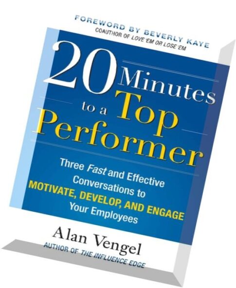 20 Minutes to a Top Performer Three Fast and Effective Conversations to Motivate, Develop, and Engag