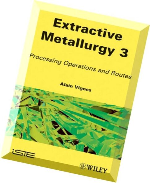 Extractive Metallurgy 3 Processing Operations and Routes (ISTE) by Alain Vignes