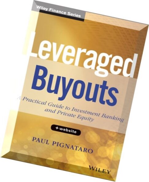 Leveraged Buyouts, + Website A Practical Guide to Investment Banking and Private Equity