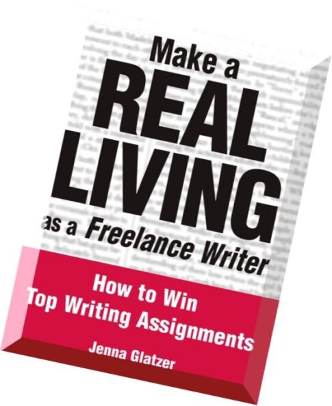 Make a Real Living as a Freelance Writer How to Win Top Writing Assignments By Jenna Glatzer