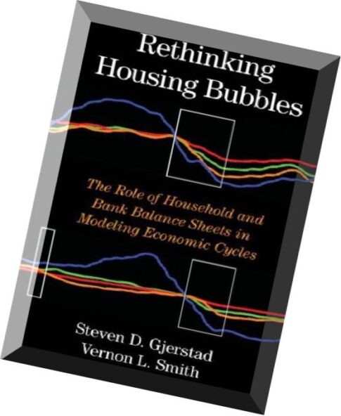 Rethinking Housing Bubbles The Role of Household and Bank Balance Sheets in Modeling Economic Cycles
