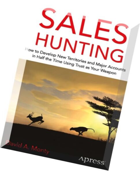 Sales Hunting How to Develop New Territories and Major Accounts in Half the Time Using Trust as Your