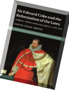 Sir Edward Coke and the Reformation of the Laws Religion, Politics and Jurisprudence, 1578-1616