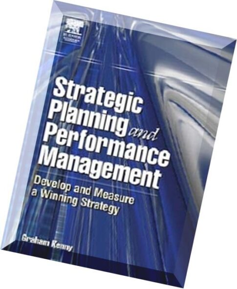 Strategic Planning and Performance Management Develop and Measure a Winning Strategy by Graham Kenny