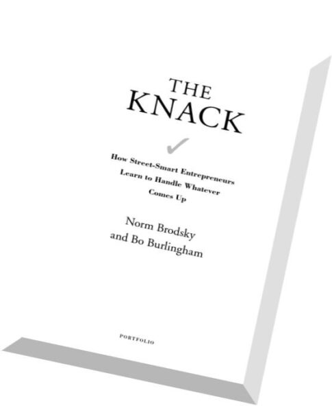 The Knack How Street-Smart Entrepreneurs Learn to Handle Whatever Comes Up by Norm Brodsky, Bo Burli