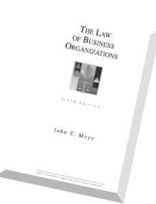 The Law of Business Organizations, 6th Edition by John E. Moye