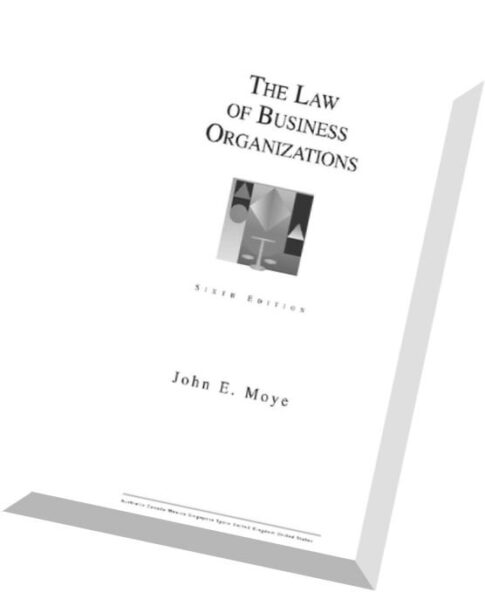 The Law of Business Organizations, 6th Edition by John E. Moye