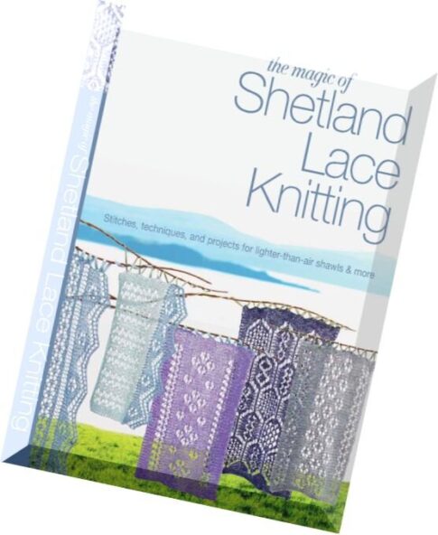 The Magic of Shetland Lace Knitting Stitches, Techniques, and Projects for Lighter-than-Air Shawls a