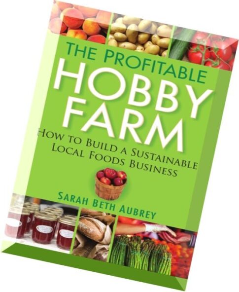 The Profitable Hobby Farm, How to Build a Sustainable Local Foods Business