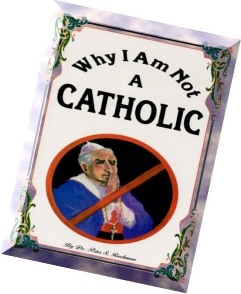 Why I Am Not A Catholic — Dr Peter S Ruckman