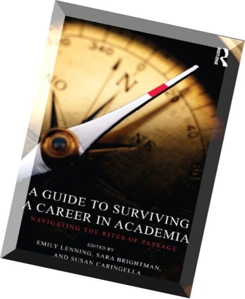 A Guide to Surviving a Career in Academia Navigating the Rites of Passage by Emily Lenning, Sara Bri