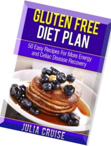 Gluten Free Diet Plan 50 Easy Recipes For More Energy and Celiac Disease Recovery