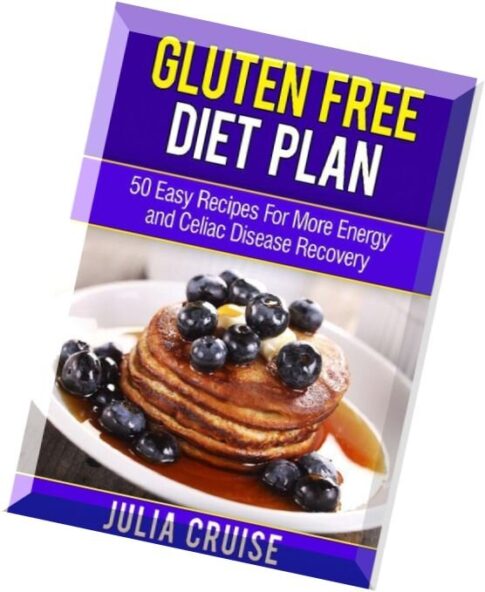 Gluten Free Diet Plan 50 Easy Recipes For More Energy and Celiac Disease Recovery