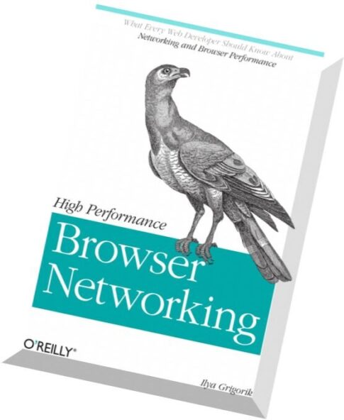 High Performance Browser Networking What every web developer should know about networking and web pe