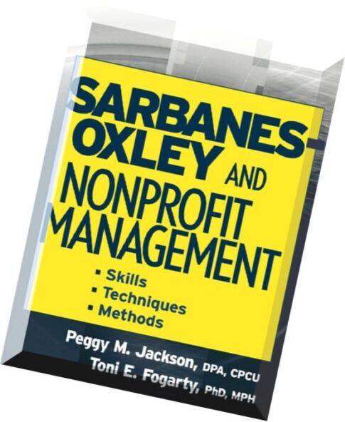 Sarbanes-Oxley and Nonprofit Management Skills, Techniques, and Methods by Peggy M. Jackson and Toni