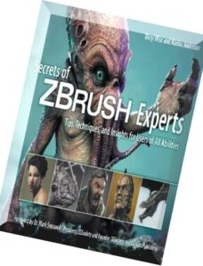 Secrets of Zbrush Experts Tips, Techniques, and Insights for Users of All Abilities