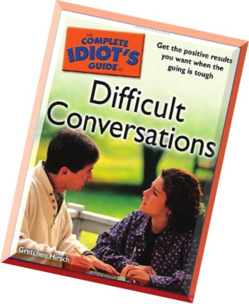 The Complete Idiot’s Guide to Difficult Conversations