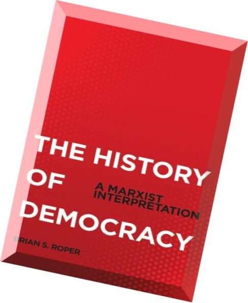 The History of Democracy_ A Marxist Interpretation – Brian S. Roper (2012)