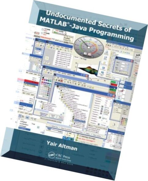 Undocumented Secrets of MATLAB — Java Pgmg. — Y. Altman (CRC, 2012)