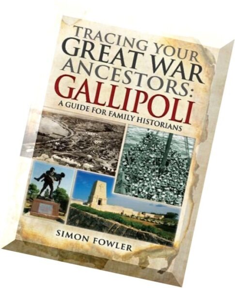 Tracing Your Great War Ancestors The Gallipoli Campaign A Guide for Family Historians